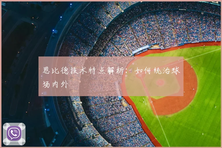 恩比德技术特点解析：如何统治球场内外